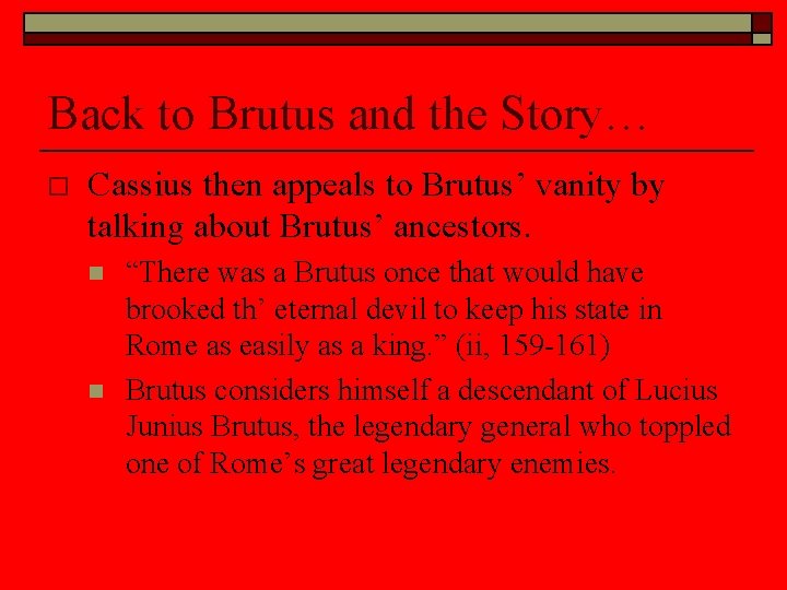 Back to Brutus and the Story… o Cassius then appeals to Brutus’ vanity by