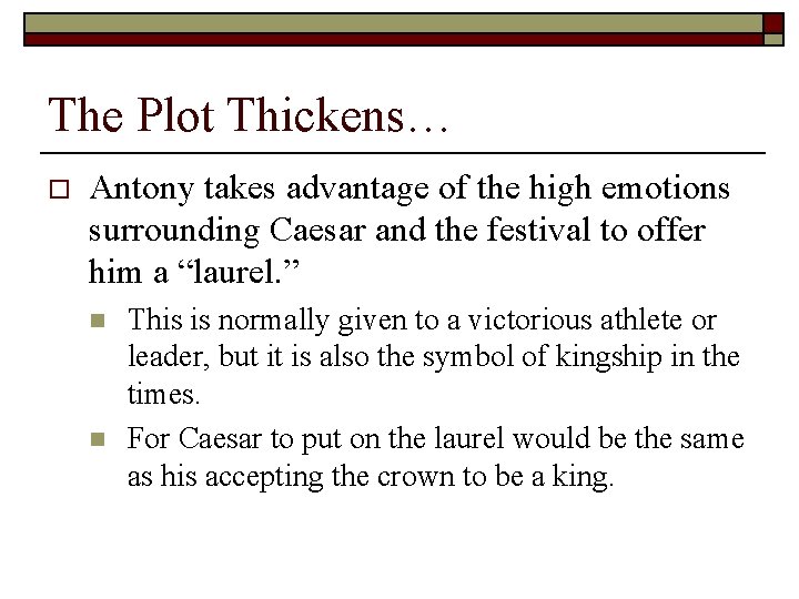 The Plot Thickens… o Antony takes advantage of the high emotions surrounding Caesar and