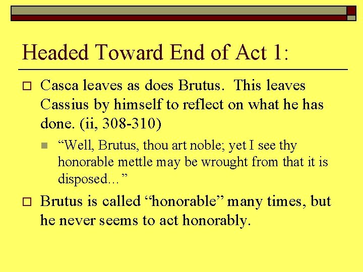 Headed Toward End of Act 1: o Casca leaves as does Brutus. This leaves