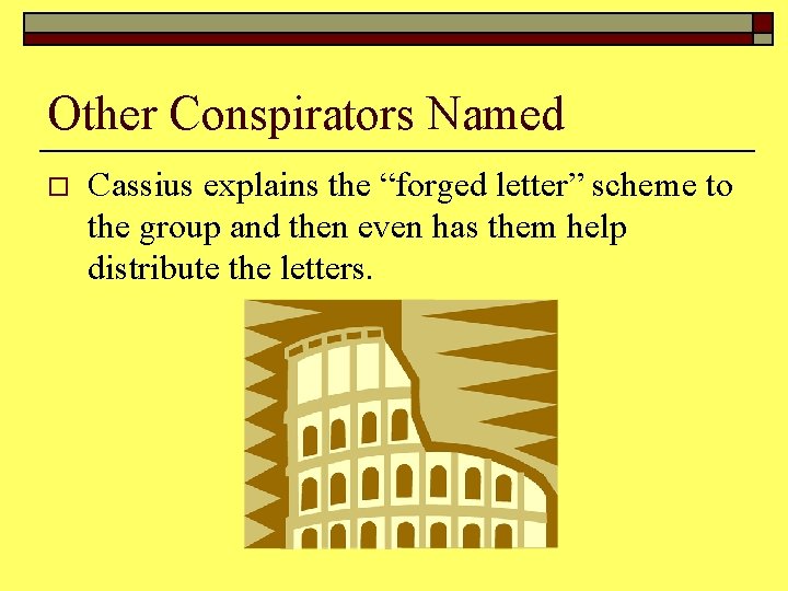 Other Conspirators Named o Cassius explains the “forged letter” scheme to the group and