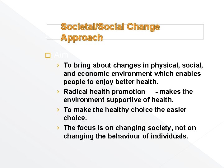 Societal/Social Change Approach � Aim › To bring about changes in physical, social, and