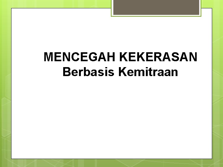 MENCEGAH KEKERASAN Berbasis Kemitraan 