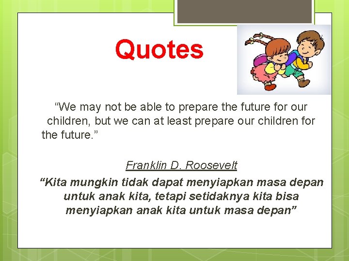 Quotes “We may not be able to prepare the future for our children, but