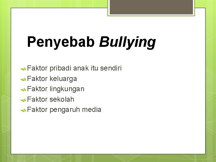 Penyebab Bullying Faktor pribadi anak itu sendiri Faktor keluarga Faktor lingkungan Faktor sekolah Faktor