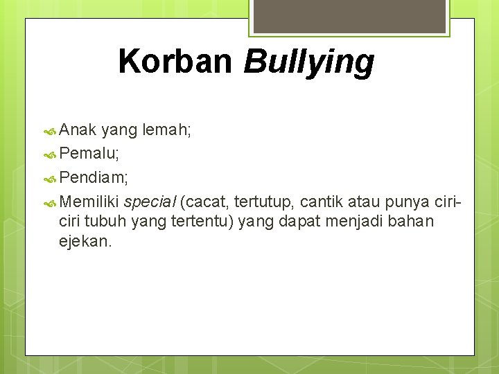 Korban Bullying Anak yang lemah; Pemalu; Pendiam; Memiliki special (cacat, tertutup, cantik atau punya