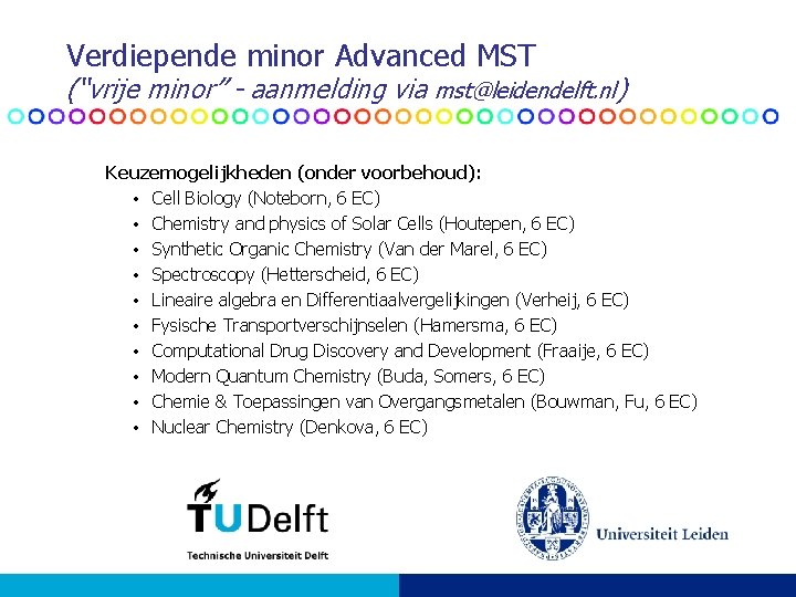 Verdiepende minor Advanced MST (“vrije minor” - aanmelding via mst@leidendelft. nl) Keuzemogelijkheden (onder voorbehoud): Verdiepende minor Advanced MST (“vrije minor” - aanmelding via mst@leidendelft. nl) Keuzemogelijkheden (onder voorbehoud):