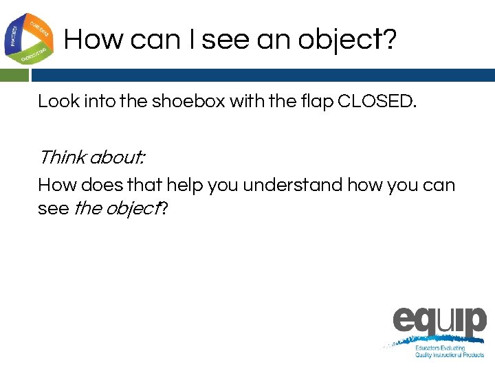 How can I see an object? Look into the shoebox with the flap CLOSED.