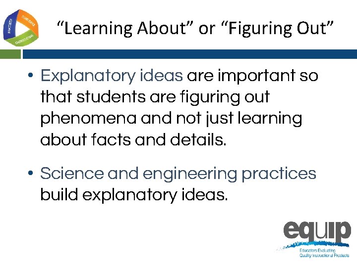 “Learning About” or “Figuring Out” • Explanatory ideas are important so that students are