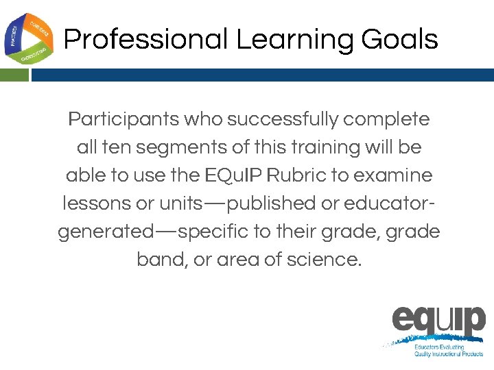 Professional Learning Goals Participants who successfully complete all ten segments of this training will