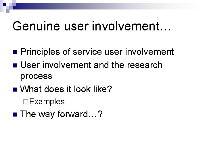Genuine user involvement… Principles of service user involvement n User involvement and the research Genuine user involvement… Principles of service user involvement n User involvement and the research