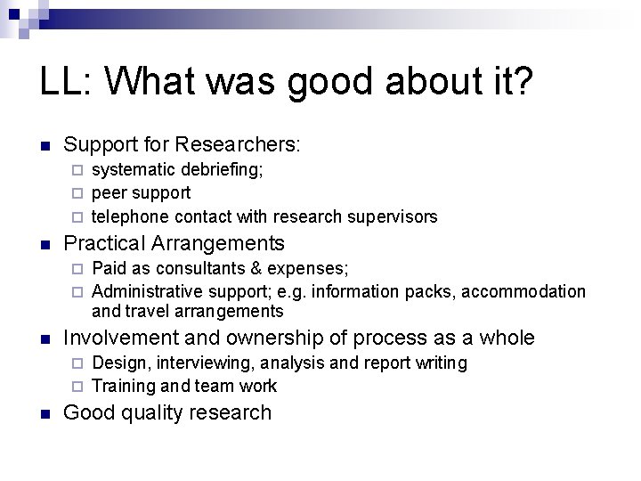 LL: What was good about it? n Support for Researchers: systematic debriefing; ¨ peer LL: What was good about it? n Support for Researchers: systematic debriefing; ¨ peer