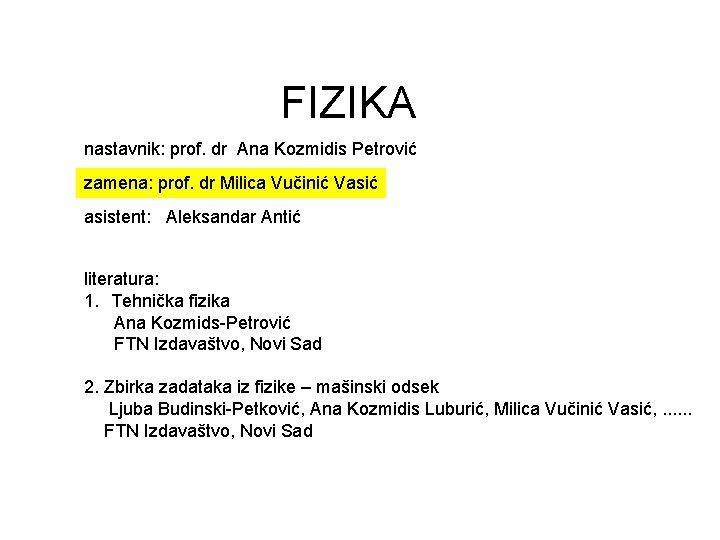 FIZIKA nastavnik: prof. dr Ana Kozmidis Petrović zamena: prof. dr Milica Vučinić Vasić asistent: