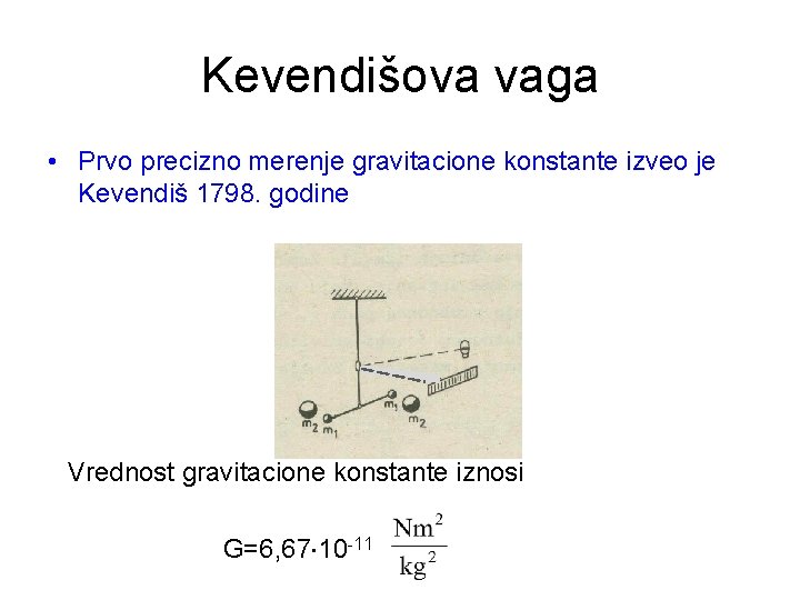 Kevendišova vaga • Prvo precizno merenje gravitacione konstante izveo je Kevendiš 1798. godine Vrednost