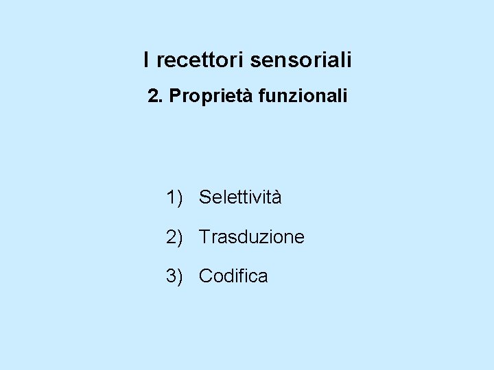 I recettori sensoriali 2. Proprietà funzionali 1) Selettività 2) Trasduzione 3) Codifica 