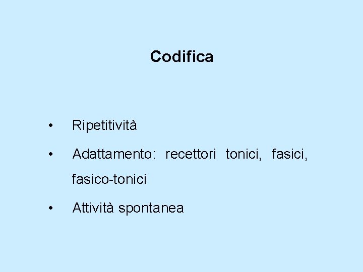 Codifica • Ripetitività • Adattamento: recettori tonici, fasico-tonici • Attività spontanea 