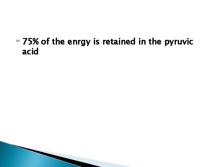 75% of the enrgy is retained in the pyruvic acid 