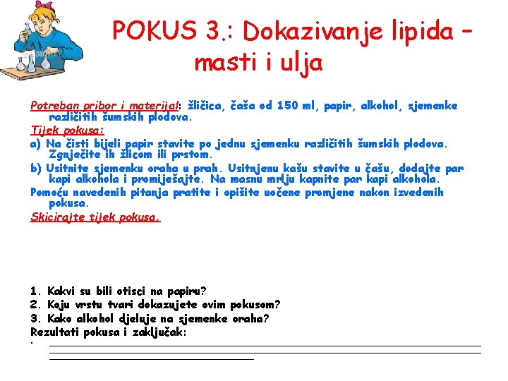 POKUS 3. : Dokazivanje lipida – masti i ulja Potreban pribor i materijal: žličica,