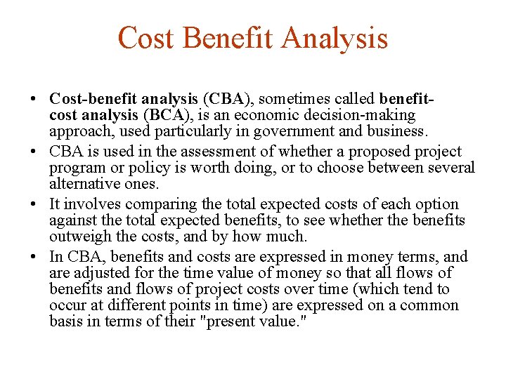 Cost Benefit Analysis • Cost-benefit analysis (CBA), sometimes called benefitcost analysis (BCA), is an