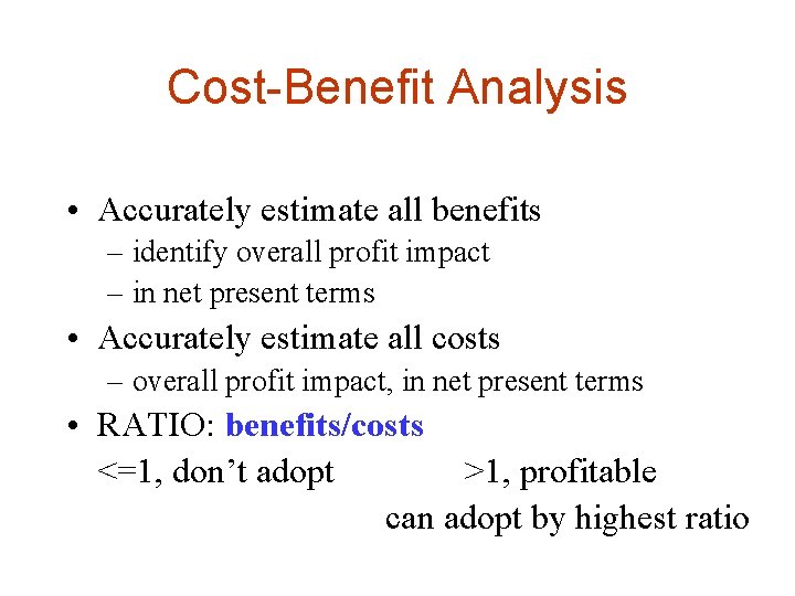 Cost-Benefit Analysis • Accurately estimate all benefits – identify overall profit impact – in