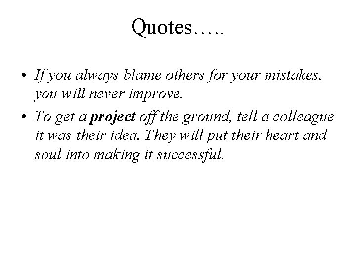 Quotes…. . • If you always blame others for your mistakes, you will never