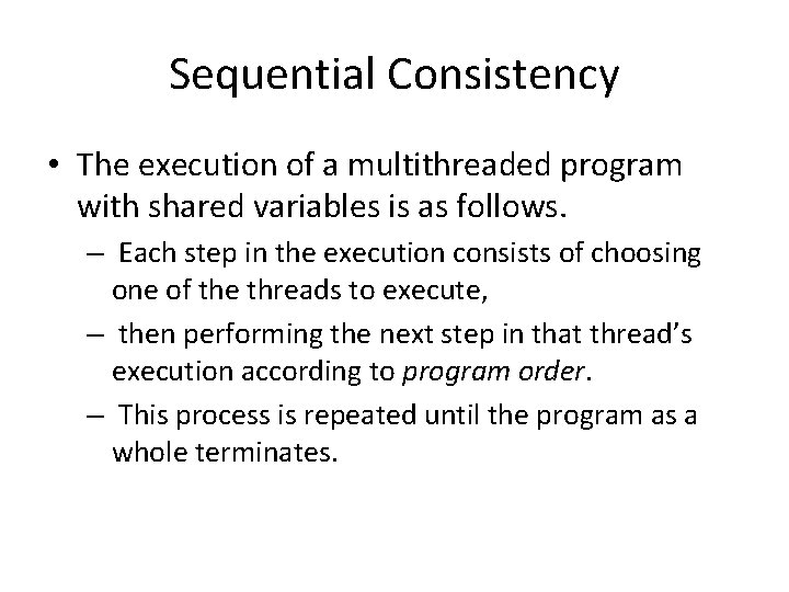 Sequential Consistency • The execution of a multithreaded program with shared variables is as