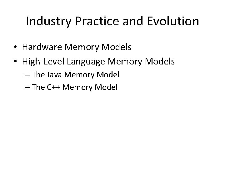 Industry Practice and Evolution • Hardware Memory Models • High-Level Language Memory Models –