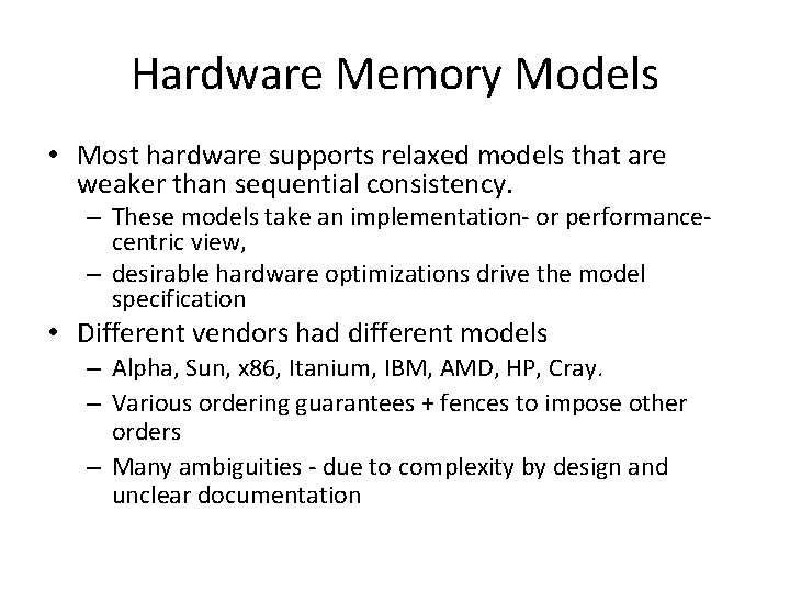 Hardware Memory Models • Most hardware supports relaxed models that are weaker than sequential