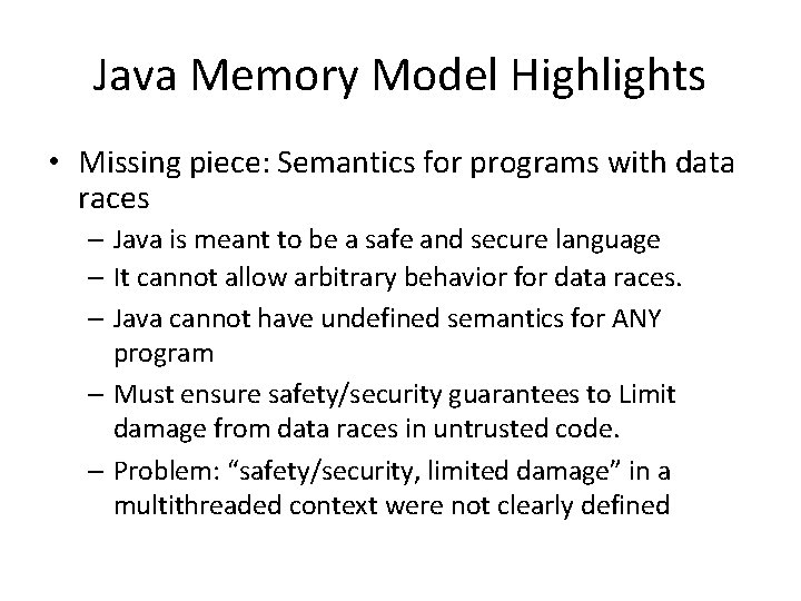 Java Memory Model Highlights • Missing piece: Semantics for programs with data races –