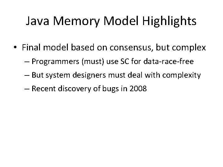 Java Memory Model Highlights • Final model based on consensus, but complex – Programmers