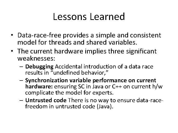 Lessons Learned • Data-race-free provides a simple and consistent model for threads and shared