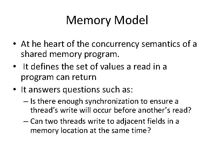 Memory Model • At he heart of the concurrency semantics of a shared memory