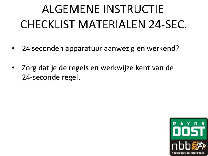 ALGEMENE INSTRUCTIE CHECKLIST MATERIALEN 24 -SEC. fewv • 24 seconden apparatuur aanwezig en werkend? ALGEMENE INSTRUCTIE CHECKLIST MATERIALEN 24 -SEC. fewv • 24 seconden apparatuur aanwezig en werkend?