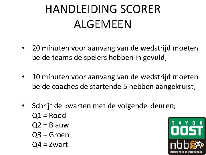 HANDLEIDING SCORER ALGEMEEN • 20 minuten voor aanvang van de wedstrijd moeten beide teams HANDLEIDING SCORER ALGEMEEN • 20 minuten voor aanvang van de wedstrijd moeten beide teams