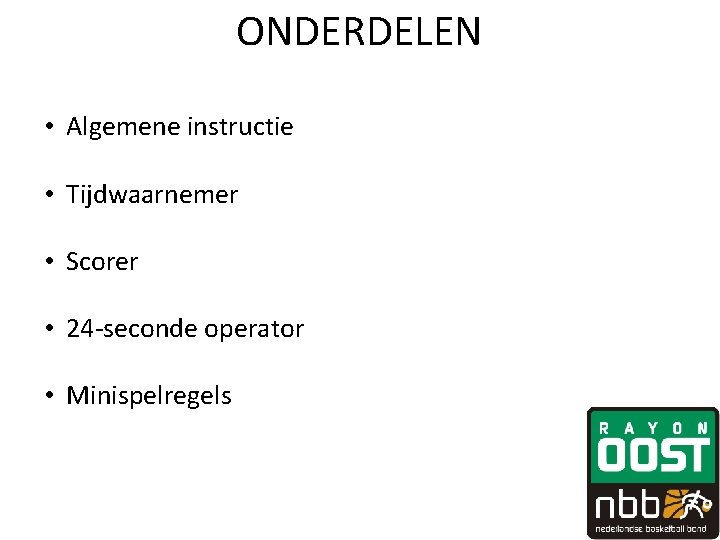 ONDERDELEN • Algemene instructie • Tijdwaarnemer • Scorer • 24 -seconde operator • Minispelregels ONDERDELEN • Algemene instructie • Tijdwaarnemer • Scorer • 24 -seconde operator • Minispelregels
