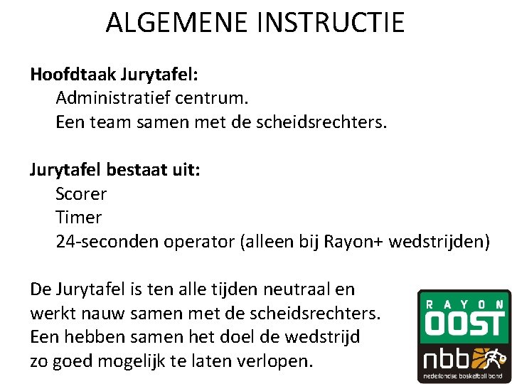 ALGEMENE INSTRUCTIE Hoofdtaak Jurytafel: Administratief centrum. Een team samen met de scheidsrechters. Jurytafel bestaat ALGEMENE INSTRUCTIE Hoofdtaak Jurytafel: Administratief centrum. Een team samen met de scheidsrechters. Jurytafel bestaat