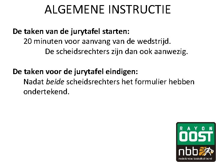 ALGEMENE INSTRUCTIE De taken van de jurytafel starten: 20 minuten voor aanvang van de ALGEMENE INSTRUCTIE De taken van de jurytafel starten: 20 minuten voor aanvang van de