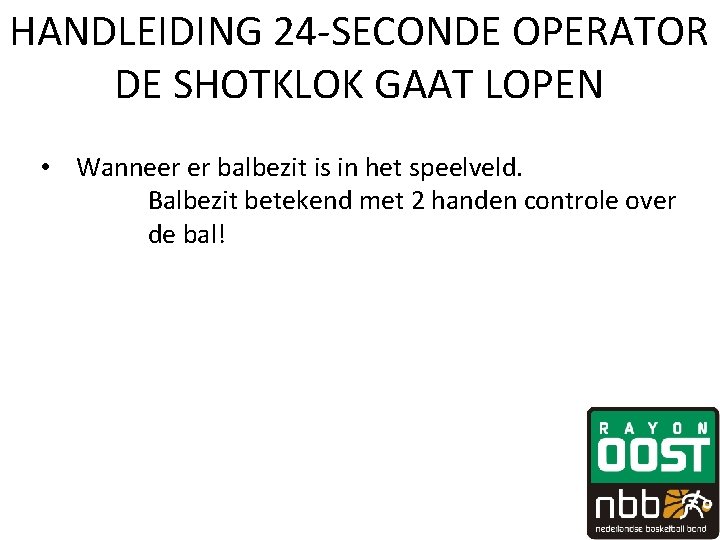 HANDLEIDING 24 -SECONDE OPERATOR DE SHOTKLOK GAAT LOPEN • Wanneer er balbezit is in HANDLEIDING 24 -SECONDE OPERATOR DE SHOTKLOK GAAT LOPEN • Wanneer er balbezit is in