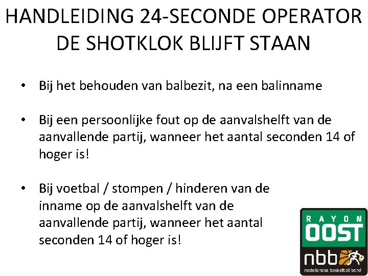 HANDLEIDING 24 -SECONDE OPERATOR DE SHOTKLOK BLIJFT STAAN • Bij het behouden van balbezit, HANDLEIDING 24 -SECONDE OPERATOR DE SHOTKLOK BLIJFT STAAN • Bij het behouden van balbezit,