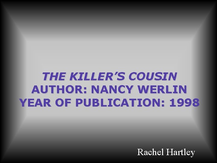 THE KILLER’S COUSIN AUTHOR: NANCY WERLIN YEAR OF PUBLICATION: 1998 Rachel Hartley 