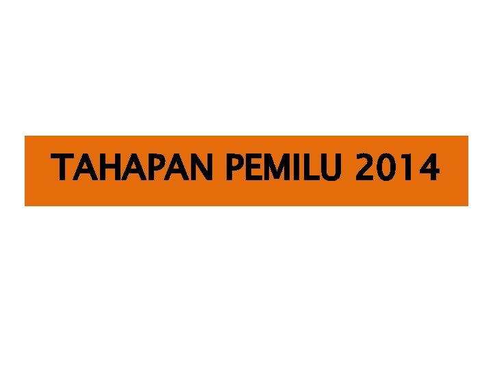 TAHAPAN PEMILU 2014 