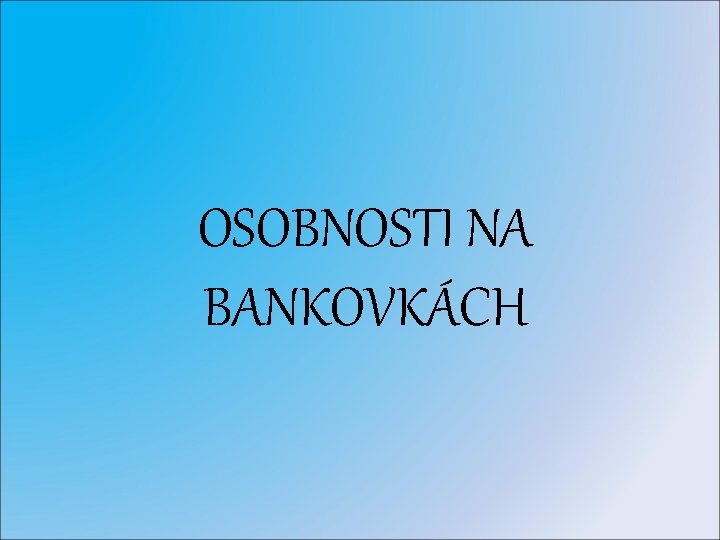 OSOBNOSTI NA BANKOVKÁCH 