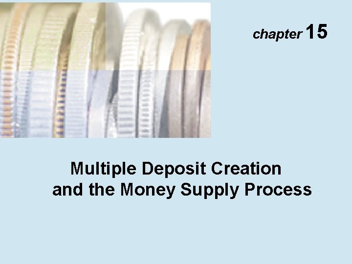 chapter 15 Multiple Deposit Creation and the Money Supply Process chapter 15 Multiple Deposit Creation and the Money Supply Process