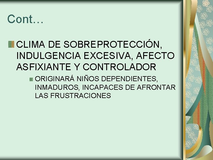 Cont… CLIMA DE SOBREPROTECCIÓN, INDULGENCIA EXCESIVA, AFECTO ASFIXIANTE Y CONTROLADOR ORIGINARÁ NIÑOS DEPENDIENTES, INMADUROS,