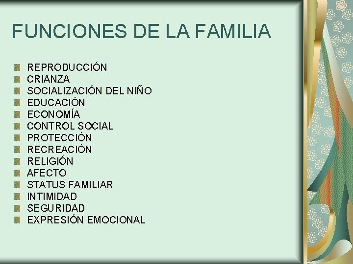 FUNCIONES DE LA FAMILIA REPRODUCCIÓN CRIANZA SOCIALIZACIÓN DEL NIÑO EDUCACIÓN ECONOMÍA CONTROL SOCIAL PROTECCIÓN