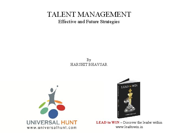 TALENT MANAGEMENT Effective and Future Strategies By HARSHIT BHAVSAR LEAD to WIN – Discover