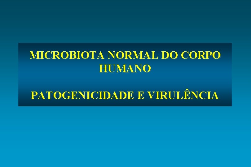 MICROBIOTA NORMAL DO CORPO HUMANO PATOGENICIDADE E VIRULÊNCIA 