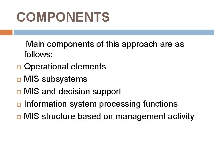 COMPONENTS Main components of this approach are as follows: Operational elements MIS subsystems MIS