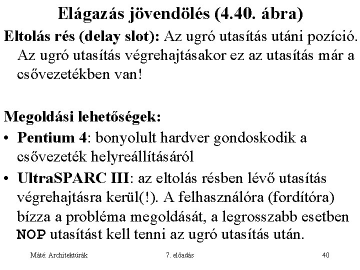 Elágazás jövendölés (4. 40. ábra) Eltolás rés (delay slot): Az ugró utasítás utáni pozíció.