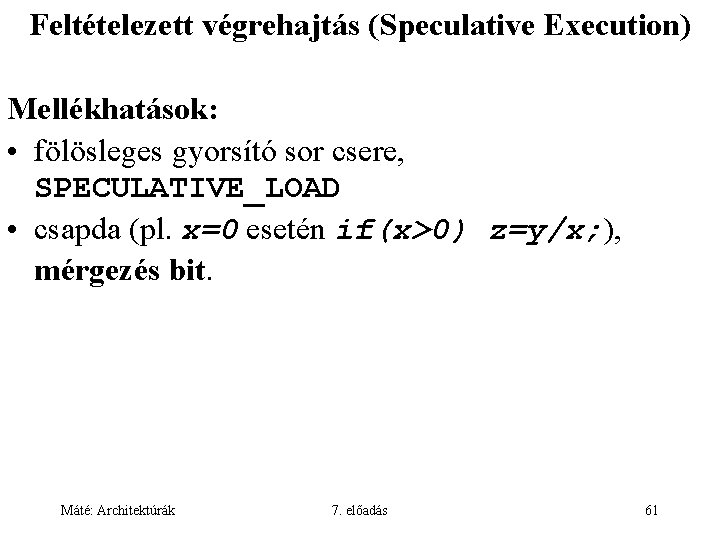 Feltételezett végrehajtás (Speculative Execution) Mellékhatások: • fölösleges gyorsító sor csere, SPECULATIVE_LOAD • csapda (pl.