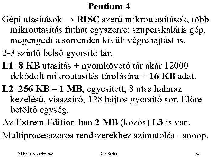 Pentium 4 Gépi utasítások RISC szerű mikroutasítások, több mikroutasítás futhat egyszerre: szuperskaláris gép, megengedi